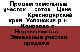 Продам земельный участок 14 соток › Цена ­ 310 000 - Краснодарский край, Успенский р-н, Коноково с. Недвижимость » Земельные участки продажа   